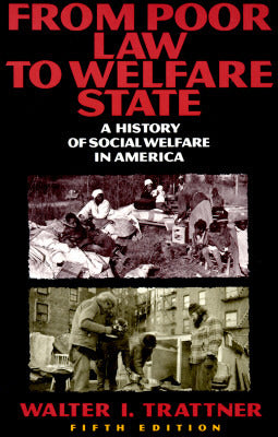From Poor Law to Welfare State: A History of Social Welfare in America, by Walter Trattner