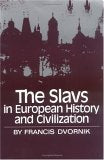 The Slavs in European History and Civilization, by Francis Dvornik