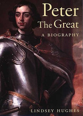 Peter the Great: A Biography, by Lindsey Hughes