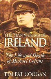 The Man Who Made Ireland: The Life and Death of Michael Collins, by Tim Pat Coogan