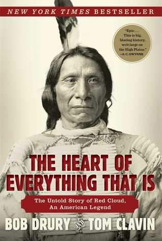 The Heart of Everything That Is: The Untold Story of Red Cloud, an American Legend, by Bob Drury