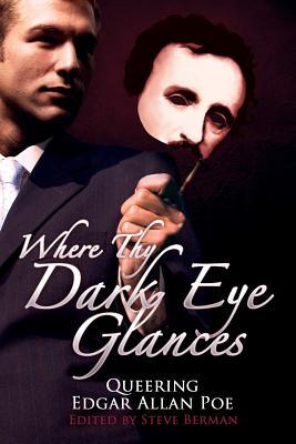 Where Thy Dark Eye Glances: Queering Edgar Allan Poe, edited by Steve Berman