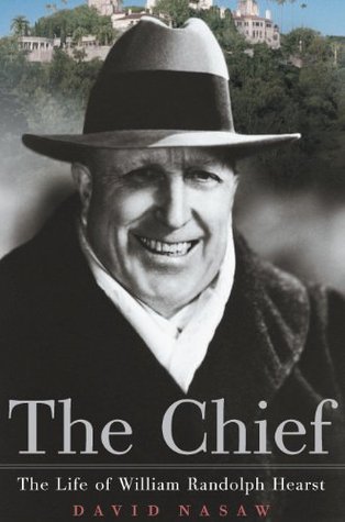 The Chief: The Life of William Randolph Hearst, by David Nasaw