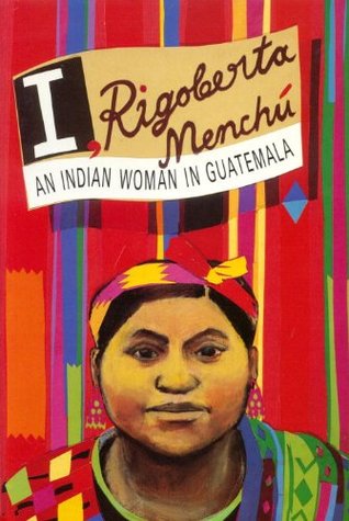 I Rigoberta Menchu: An Indian Woman in Guatemala, by Rigoberta Menchu