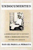 Undocumented: A Dominican Boy's Odyssey from a Homeless Shelter to the Ivy League, by Dan-el Padilla Peralta