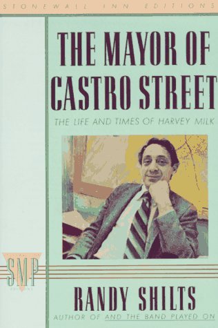 The Mayor of Castro Street: The Life and Times o Harvey Milk, by Randy Shilts