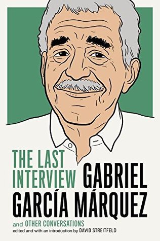 Gabriel Garcia Marquez: The Last Interview, edited by David Streifeld