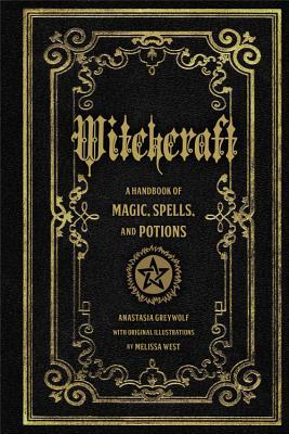 Witchcraft: A Handbook of Magic, Spells, and Potions, by Anastasia Greywolf