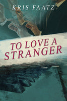 To Love a Stranger, by Kris Faatz
