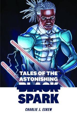 Tales of the Astonishing Black Spark, by Charlie J. Eskew