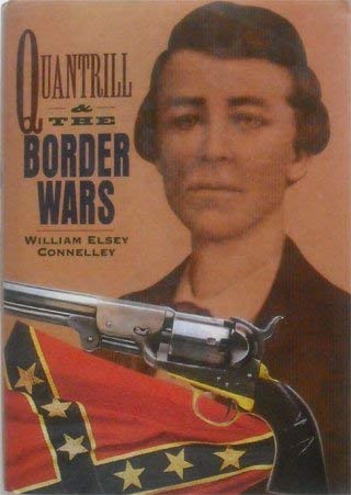 Quantrill's Raiders and the Border Wars by William Elsey Connelly
