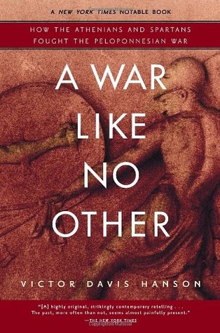 A War Like No Other: How the Athenians and Spartans Fought the Peloponnesian War, by Victor David Hanson