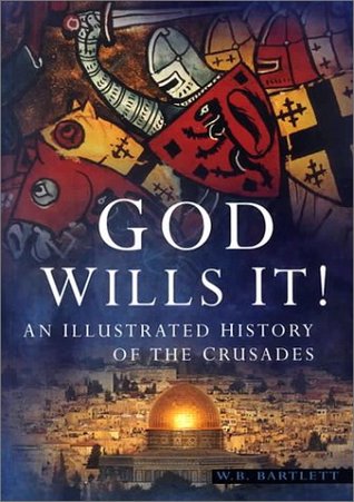 God Wills It: An Illustrated History of the Crusades, by W.B. Bartlett