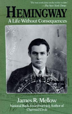 Hemingway: A Life Without Consequences, by James R. Mellow