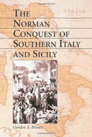 The Norman Conquest of Southern Italy and Sicily, by Gordon Brown