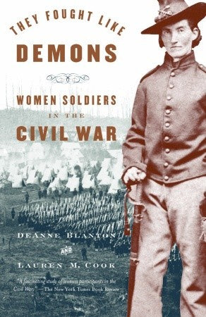 They Fought Like Demons: Women Soldiers in the Civil War, by Deanne Blanton and Lauren Cook