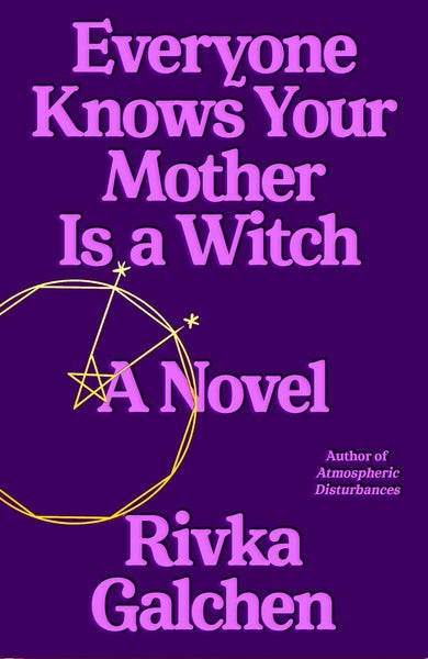Everyone Knows Your Mom is a Witch, by Rivka Galchen