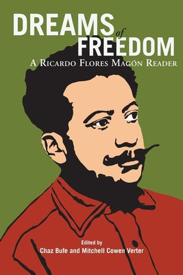 Dreams of Freedom: A Ricardo Flores Magon Reader, edited by Chaz Bufe and Mitchell Cowen Verter