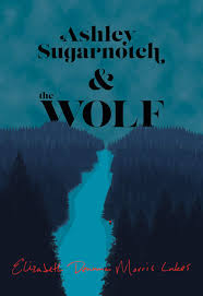 Ashley Sugarnotch and the Wolf, by Elizabeth Deanna Morris Lakes