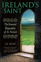 Ireland's Saint: The Essential Biography of Saint Patrick, by J.B. Bury