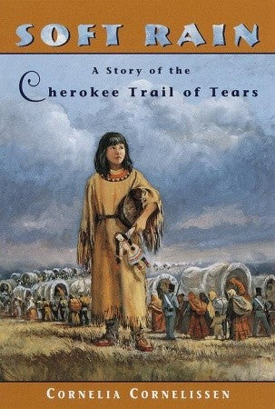 Soft Rain: A Story of the Cherokee Trail of Tears, by Cornelia Cornelissen